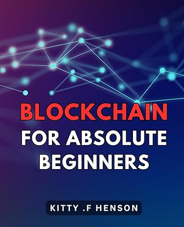 blockchain for absolute beginners demystify the power of blockchain technology a comprehensive guide for