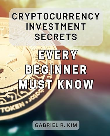 cryptocurrency investment secrets every beginner must know the ultimate guide to unveiling lucrative