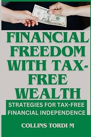 financial freedom with tax free wealth strategies for tax free financial independence 1st edition collins