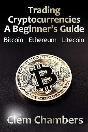 trading cryptocurrencies a beginners guide bitcoin ethereum litecoin 1st edition clem chambers 1908756934,