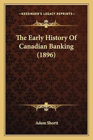 the early history of canadian banking 1st edition adam shortt 1166160688, 978-1166160685