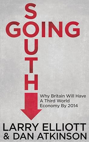 going south why britain will have a third world economy by 2014 2012th edition l elliott ,d atkinson