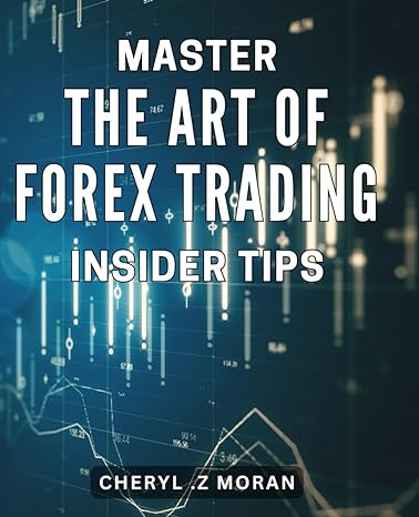 Master The Art Of Forex Trading Insider Tips Unlock Your Forex Potential With Exclusive Insider Tips For Mastering The Art Of Trading