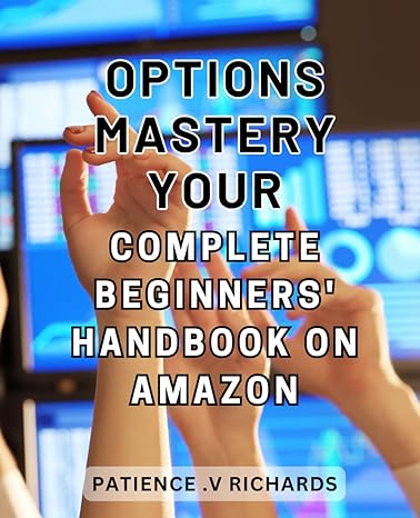 options mastery your complete beginners handbook on amazon unlocking the potential the essential guide to