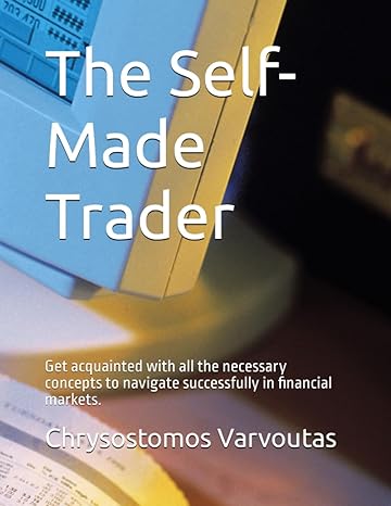 The Self Made Trader Get Acquainted With All The Necessary Concepts To Navigate Successfully In Financial Markets