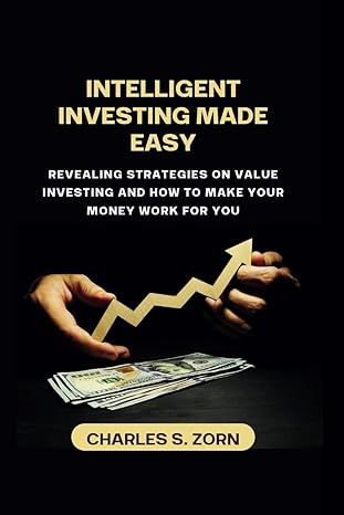 intelligent investing made easy revealing strategies on value investing and how to make your money work for