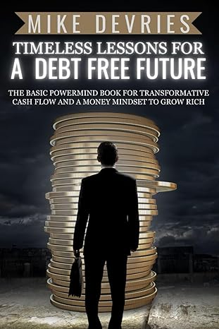timeless lessons for a debt free future the basic powermind book for transformative cash flow and a money