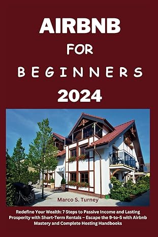 airbnb for beginners 2024 redefine your wealth 7 steps to passive income and lasting prosperity with short