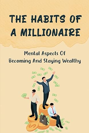 the habits of a millionaire mental aspects of becoming and staying wealthy 1st edition maynard moise