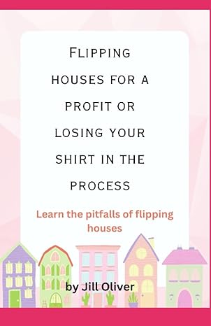 flipping houses for a profit or losing your shirt in the process 1st edition jill oliver b0ch28jr5j,