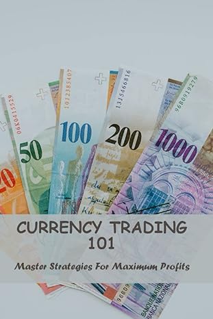 currency trading 101 master strategies for maximum profits 1st edition ashli paltanavage b0bzfrynf3,