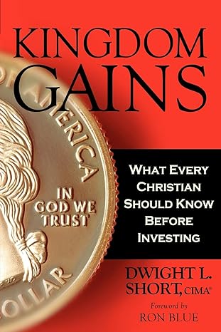 kingdom gains what every christian should know before investing 1st edition dwight l short 0984536647,