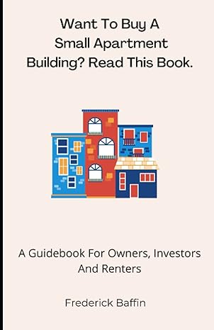 want to buy a small apartment building read this book a guidebook for owners investors and renters 1st