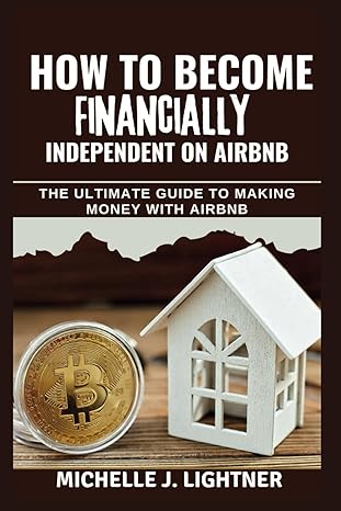 how to become financially independent on airbnb the ultimate guide to making money with airbnb 1st edition
