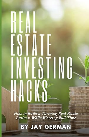 real estate investing hacks how to build a thriving real estate business while working full time 1st edition