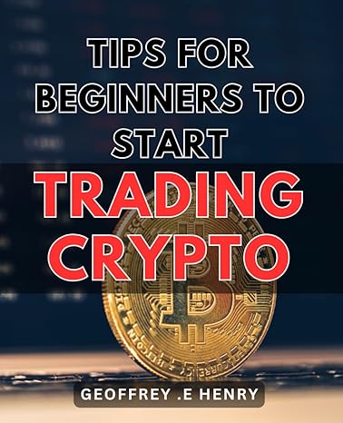 tips for beginners to start trading crypto a comprehensive guide to cryptocurrency trading for novices learn