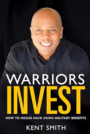 warriors invest how to house hack using military benefits 1st edition kent smith b0cvhpfgcs, 979-8879192933