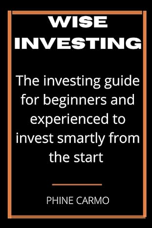 wise investing the investing guide for beginners and experienced to invest smartly from the start 1st edition