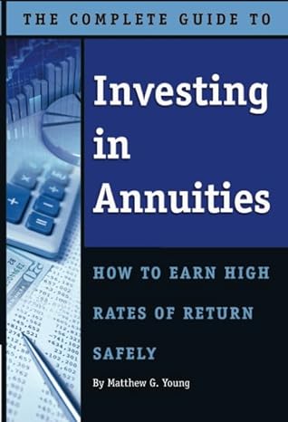 the complete guide to investing in annuities how to earn high rates of return safely 1st edition matthew g
