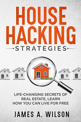 house hacking strategies life changing secrets of real estate learn how you can live for free 1st edition