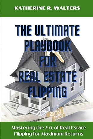 the ultimate playbook for real estate flipping mastering the art of real estate flipping for maximum returns