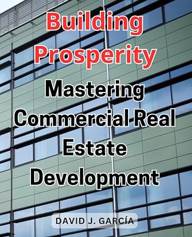 building prosperity mastering commercial real estate development the definitive handbook for successful