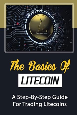 the basics of litecoin a step by step guide for trading litecoins 1st edition rosalee denwood b09ynfrsqh,