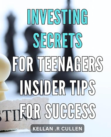 investing secrets for teenagers insider tips for success unlock the power of financial freedom with expert