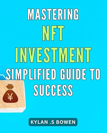 mastering nft investment simplified guide to success the complete blueprint to nft investing achieve profits