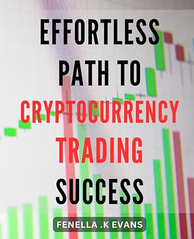effortless path to cryptocurrency trading success simplified strategies to maximize your profit in