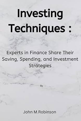 investing techniques experts in finance share their saving spending and investment strategies 1st edition
