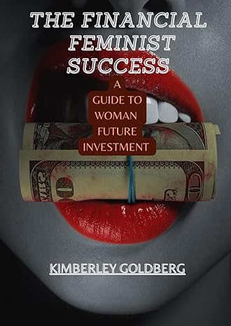 the financial feminist success a guide to woman future 1st edition kimberley goldberg b0brlvqy1x,
