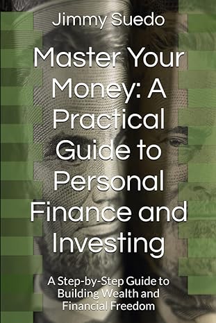 master your money a practical guide to personal finance and investing a step by step guide to building wealth