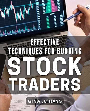 Effective Techniques For Budding Stock Traders Mastering Stock Trading Proven Strategies For Success In The Market