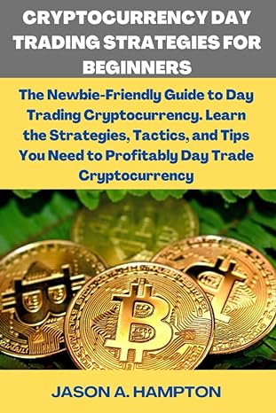 cryptocurrency day trading strategies for beginners the newbie friendly guide to day trading cryptocurrency