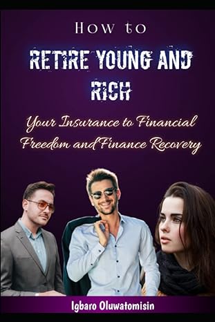how to retire young and rich your insurance to financial freedom and finance recovery 1st edition