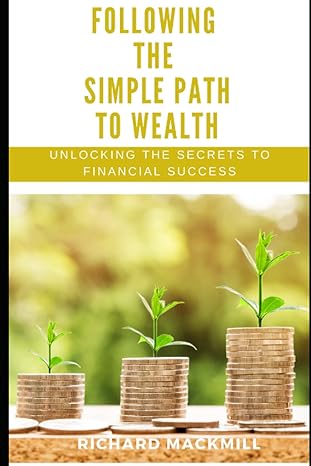 following the simple path to wealth unlocking the secrets to financial success 1st edition richard mackmill