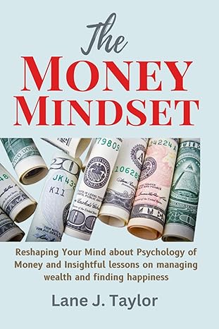the money mindset reshaping your mind about psychology of money and insightful lessons on managing wealth and