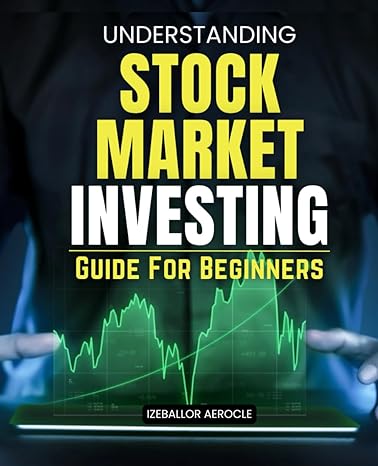 Understanding Stock Market Investing Guide For Beginners Uncover The Secrets Of Stock Market Success Your Comprehensive Journey From Novice To Confident Navigator