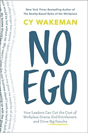 no ego how leaders can cut the cost of workplace drama end entitlement and drive big results 1st edition cy