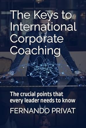 the keys to international corporate coaching the crucial points that every leader needs to know 1st edition