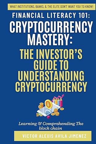 financial literacy 101 cryptocurrency mastery the investors guide to understanding cryptocurrency insights