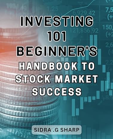 investing 101 beginners handbook to stock market success unlock the secrets to prosperity in the stock market