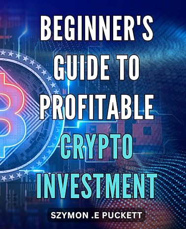 beginners guide to profitable crypto investment unlock the secrets of successful cryptocurrency investing for