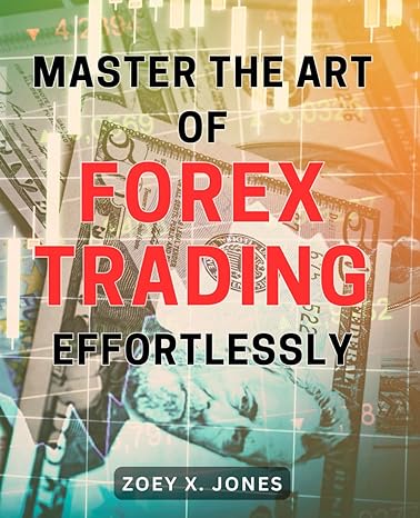 master the art of forex trading effortlessly unlock the hidden secrets to effortless mastery in the thrilling