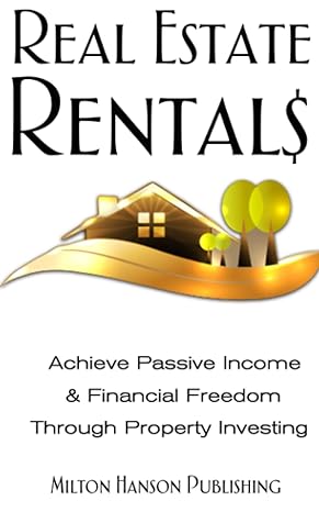 real estate rentals achieve passive income and financial freedom through property investing 1st edition