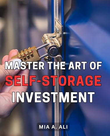 master the art of self storage investment unlock financial independence with proven strategies for success in