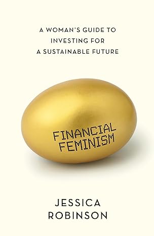 financial feminism a womans guide to investing for a sustainable future 1st edition jessica robinson