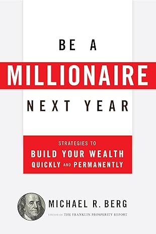 be a millionaire next year strategies to build your wealth quickly and permanently 1st edition michael r berg