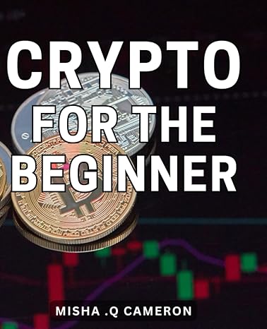 crypto for the beginner a comprehensive guide to cryptocurrency investing for novices and gift recipients 1st